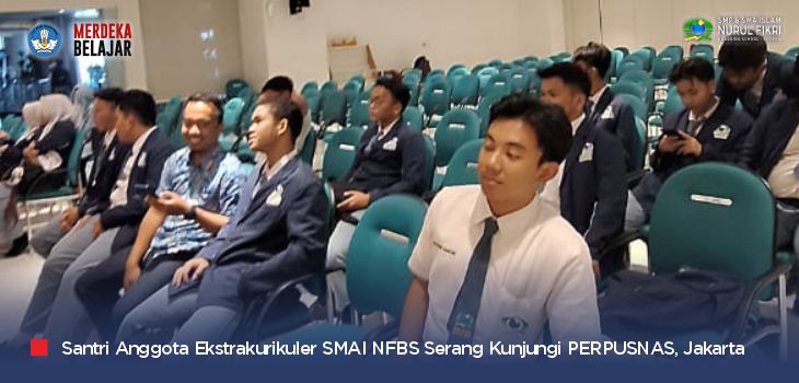 Memantapkan Program Literasi Sekolah! KLS SMA Islam NFBS Serang, Menimba Ilmu ke Perpusnas RI, Berikut Ulasannya!
